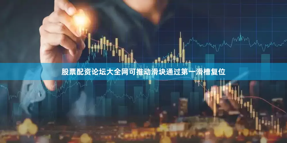 股票配资论坛大全网可推动滑块通过第一滑槽复位