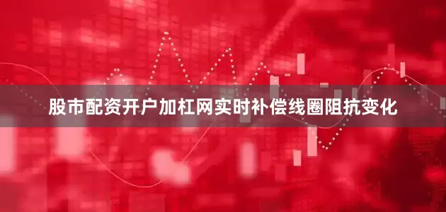 股市配资开户加杠网实时补偿线圈阻抗变化