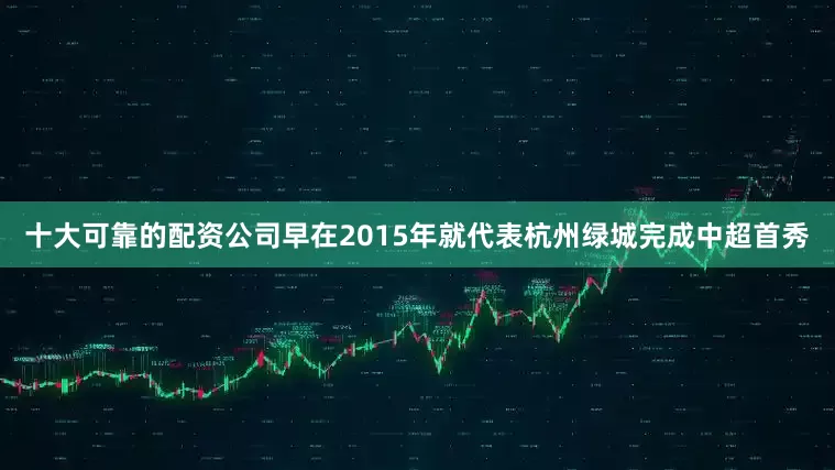 十大可靠的配资公司早在2015年就代表杭州绿城完成中超首秀