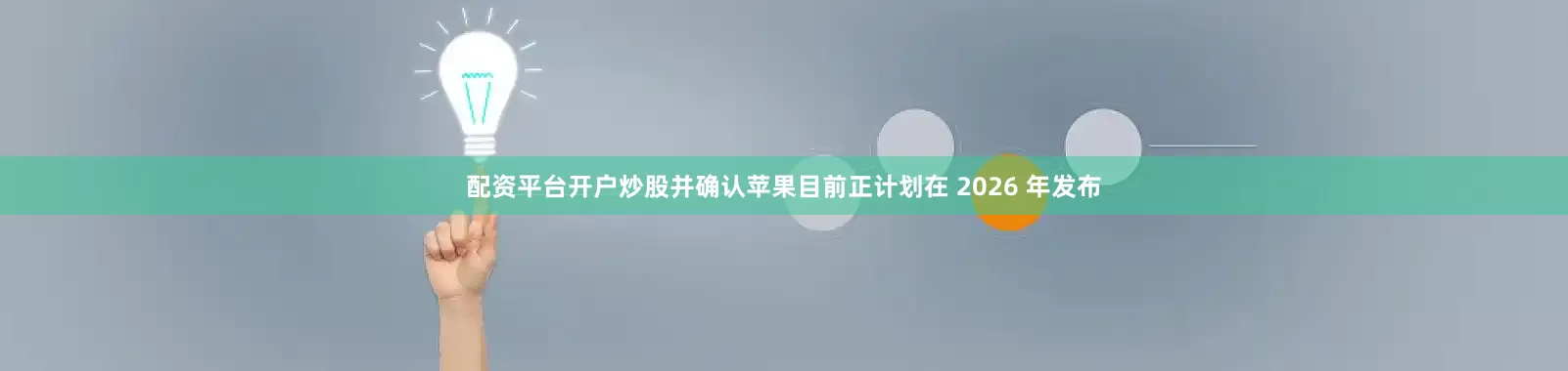 配资平台开户炒股并确认苹果目前正计划在 2026 年发布