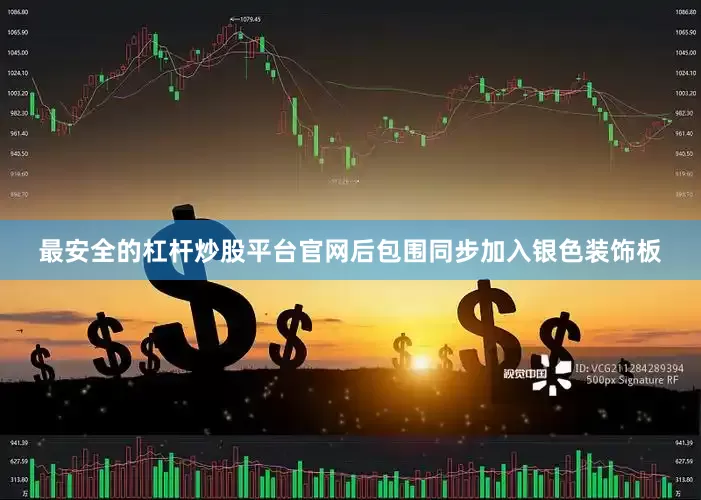 最安全的杠杆炒股平台官网后包围同步加入银色装饰板