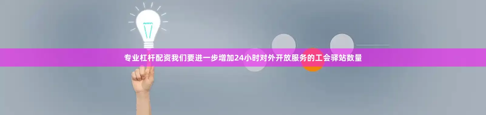 专业杠杆配资我们要进一步增加24小时对外开放服务的工会驿站数量