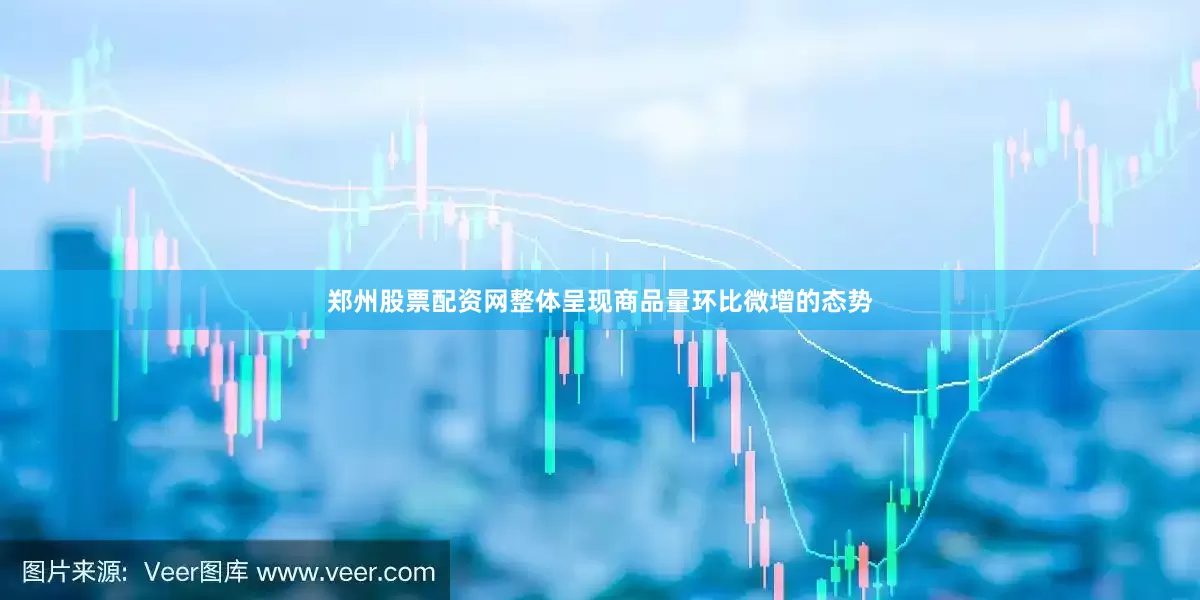 郑州股票配资网整体呈现商品量环比微增的态势